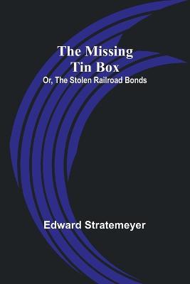 The Missing Tin Box; Or, The Stolen Railroad Bonds - Edward Stratemeyer - cover
