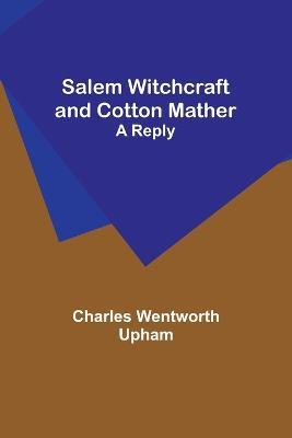 Salem Witchcraft and Cotton Mather: A Reply - Charles Wentworth Upham - cover