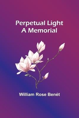 Perpetual Light: a memorial - William Rose Benét - cover