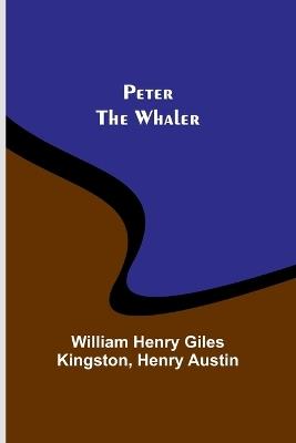 Peter the Whaler - William Henry Kingston,Henry Austin - cover