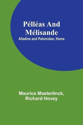 Pélléas and Mélisande; Alladine and Palomides; Home - Maurice Maeterlinck,Hovey - cover