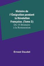 Histoire de l'Émigration pendant la Révolution Française. (Tome 3); Du 18 Brumaire à la Restauration