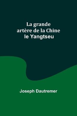 La grande artère de la Chine: le Yangtseu - Joseph Dautremer - cover