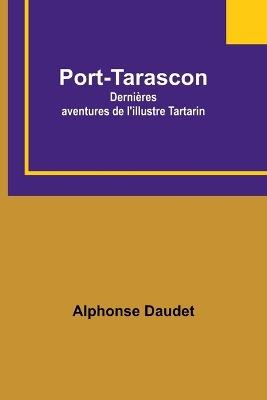 Port-Tarascon: Dernières aventures de l'illustre Tartarin - Alphonse Daudet - cover