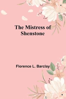 The Mistress of Shenstone - Florence L Barclay - cover