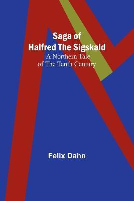 Saga of Halfred the Sigskald: A Northern Tale of the Tenth Century - Felix Dahn - cover