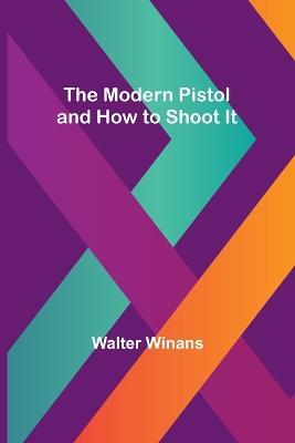 The Modern Pistol and How to Shoot It - Walter Winans - cover