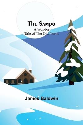 The Sampo: A Wonder Tale of the Old North - James Baldwin - cover