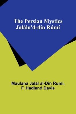 The Persian Mystics Jalálu'd-dín Rúmí - Maulana Jalal Rumi,F Hadland Davis - cover