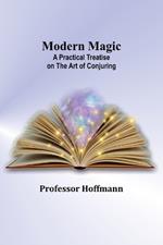 Modern Magic: A Practical Treatise on the Art of Conjuring