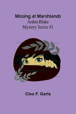 Missing at Marshlands; Arden Blake Mystery Series #3 - Cleo F Garis - cover