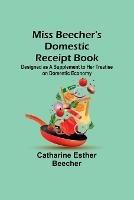 Miss Beecher's Domestic Receipt Book; Designed as a Supplement to Her Treatise on Domestic Economy