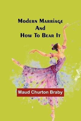 Modern marriage and how to bear it - Maud Churton Braby - cover