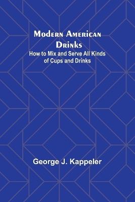 Modern American Drinks: How to Mix and Serve All Kinds of Cups and Drinks - George J Kappeler - cover