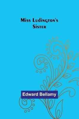 Miss Ludington's Sister - Edward Bellamy - cover