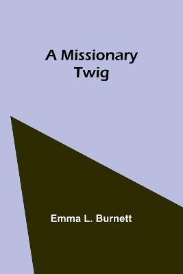 A Missionary Twig - Emma L Burnett - cover