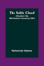 The Sable Cloud: A Southern Tale With Northern Comments (1861)