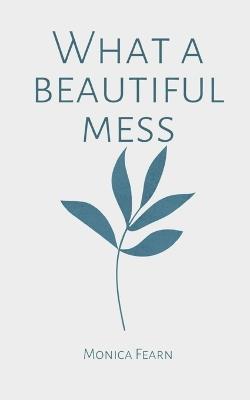 What a Beautiful Mess - Monica Fearn - cover