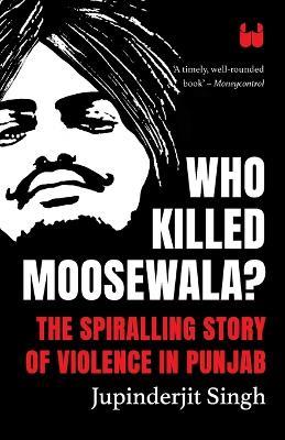 Who Killed Moosewala? The Spiralling Story of Violence in Punjab - Jupinderjit Singh - cover