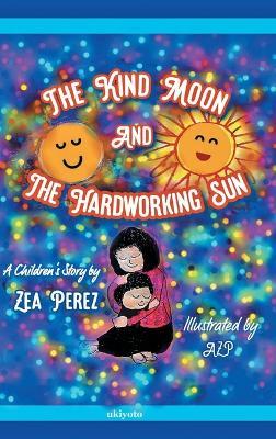 The Kind Moon and the Hardworking Sun - Zea Perez - cover