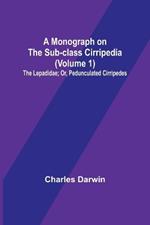 A Monograph on the Sub-class Cirripedia (Volume 1); The Lepadidae; Or, Pedunculated Cirripedes
