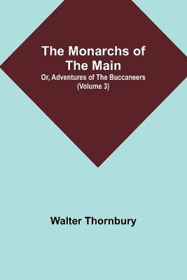 The Monarchs of the Main; Or, Adventures of the Buccaneers (Volume 3) - Walter Thornbury - cover