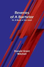 Reveries of a Bachelor; Or, A Book of the Heart