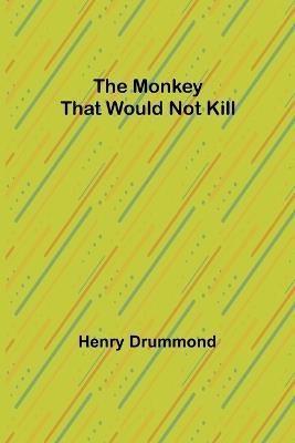The Monkey That Would Not Kill - Henry Drummond - cover