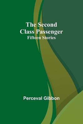 The Second Class Passenger: Fifteen Stories - Perceval Gibbon - cover