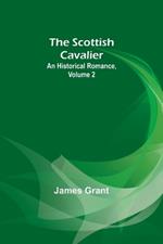The Scottish Cavalier: An Historical Romance, Volume 2