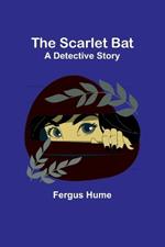 The Scarlet Bat: A Detective Story