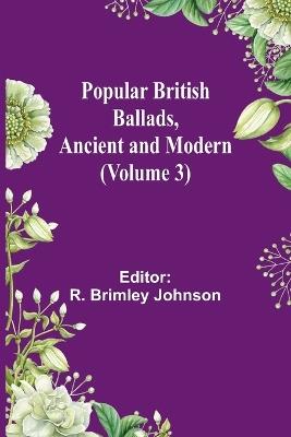 Popular British Ballads, Ancient and Modern (Volume 3) - cover