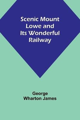 Scenic Mount Lowe and Its Wonderful Railway - George Wharton James - cover
