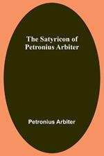 The Satyricon of Petronius Arbiter