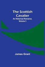 The Scottish Cavalier: An Historical Romance, Volume 3