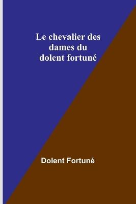 Le chevalier des dames du dolent fortuné - Dolent Fortuné - cover