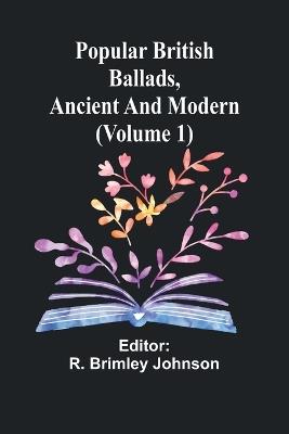 Popular British Ballads, Ancient and Modern (Volume 1) - cover