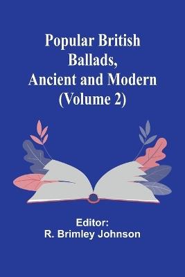 Popular British Ballads, Ancient and Modern (Volume 2) - cover