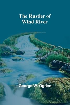 The Rustler of Wind River - George W Ogden - cover