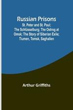 Russian Prisons; St. Peter and St. Paul; the Schl?sselburg; the Ostrog at Omsk; the story of Siberian exile; Tiumen, Tomsk, Saghalien