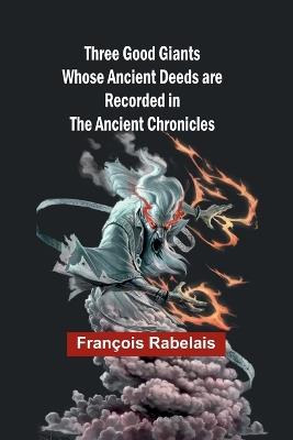 Three Good Giants Whose Ancient Deeds are recorded in the Ancient Chronicles - Fran?ois Rabelais - cover