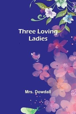 Three Loving Ladies - Dowdall - cover