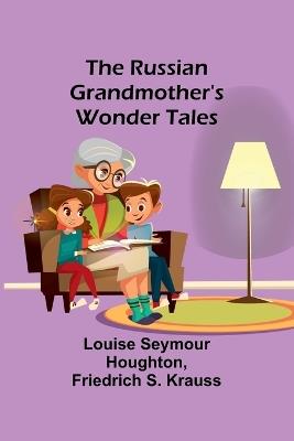 The Russian Grandmother's Wonder Tales - Louise Seymour Houghton,Friedrich S Krauss - cover
