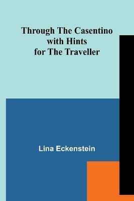 Through the Casentino with Hints for the Traveller - Lina Eckenstein - cover