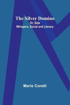 The Silver Domino; Or, Side Whispers, Social and Literary - Marie Corelli - cover