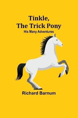 Tinkle, The Trick Pony: His Many Adventures - Richard Barnum - cover