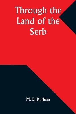 Through the Land of the Serb - M E Durham - cover