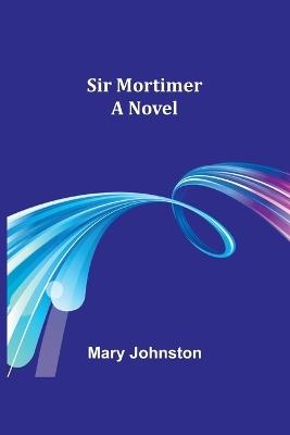 Sir Mortimer - Mary Johnston - cover