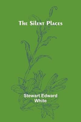 The silent places - Stewart Edward White - cover