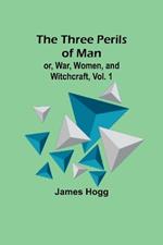The Three Perils of Man; or, War, Women, and Witchcraft, Vol. 1